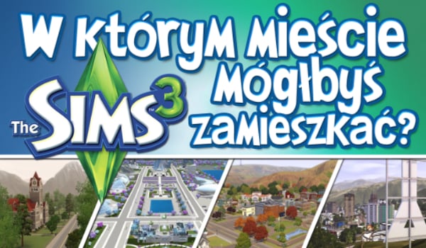 W którym mieście w The Sims 3 powinieneś mieszkać?