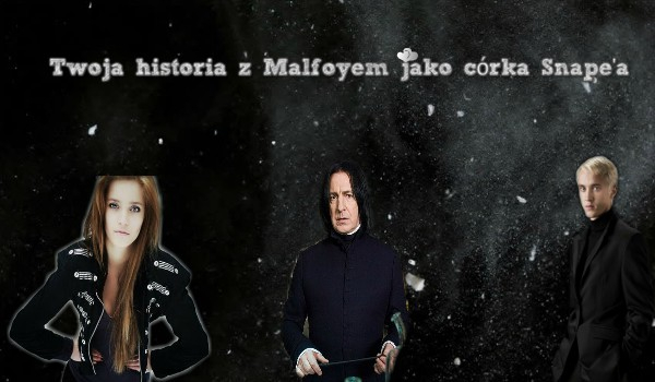 Twoja historia z Malfoyem jako córka Snape’a #4