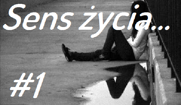 Sens życia… #1