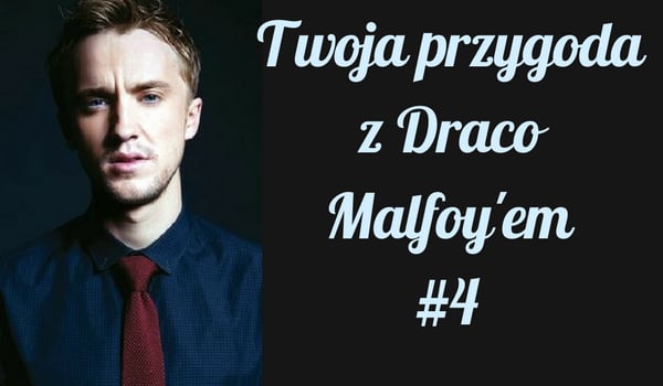 Twoja przygoda z Draco Malfoy’em #4