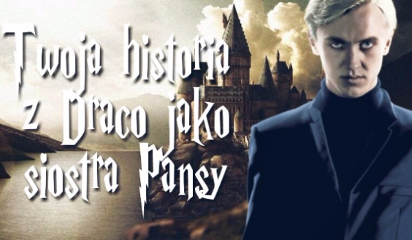 Twoja historia z Draco jako siostra Pansy #15