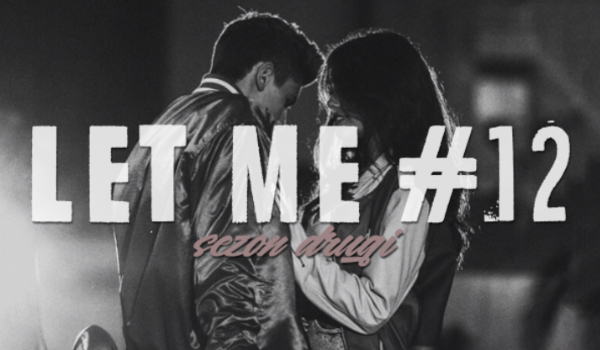 LET ME #12 SEZON II