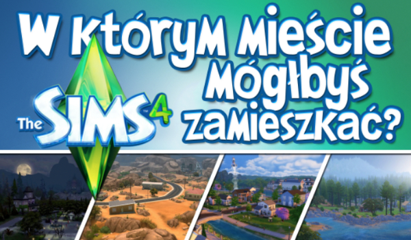 W którym mieście w The Sims 4 powinieneś mieszkać?