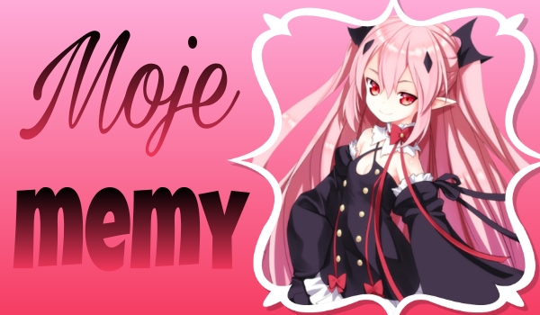 Moje MEMY #5