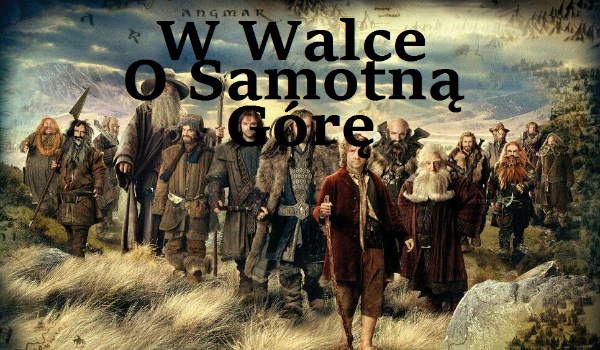 „W Walce O Samotną Górę” HOBBIT #2