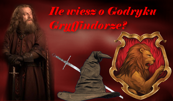 Ile wiesz o Godryku Gryffindorze?
