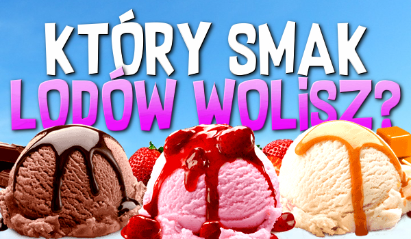 Który smak lodów wolisz?