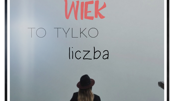 Wiek to tylko liczba~ T.H.