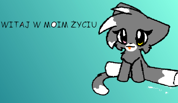 WITAJ W MOIM ŻYCIU!!!#2