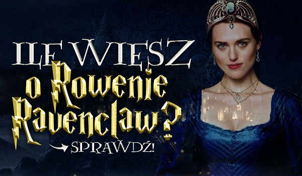 Ile wiesz o Rowenie Ravenclaw?