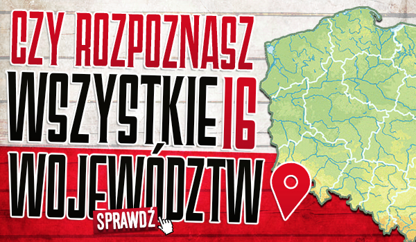Czy rozpoznasz wszystkie 16 województw Polski?