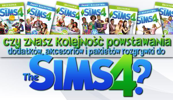 Czy znasz kolejność powstawania dodatków, akcesoriów i pakietów rozgrywki w grze „The Sims 4”?