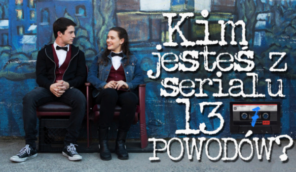 Kim jesteś z „Thirteen Reasons Why”?