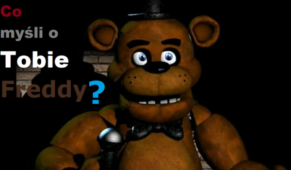 Co myśli o tobie Freddy?