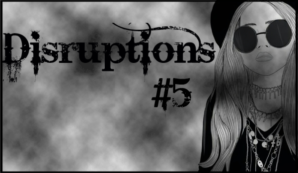 Disruptions #5 (Special Alka xD)