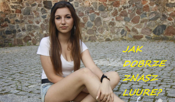 Jak dobrze znasz Luure?