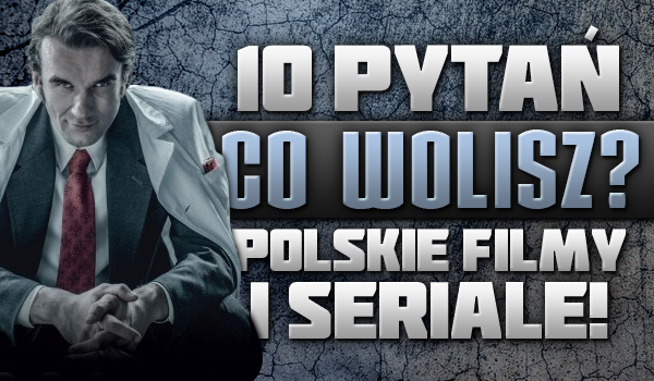 10 pytań z serii „Co wolisz?” – Polskie filmy i seriale!