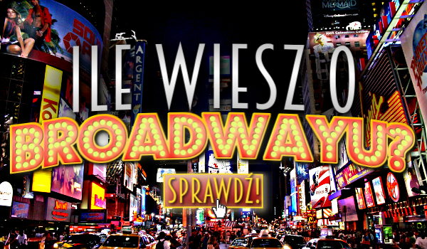 Ile wiesz o Broadwayu?