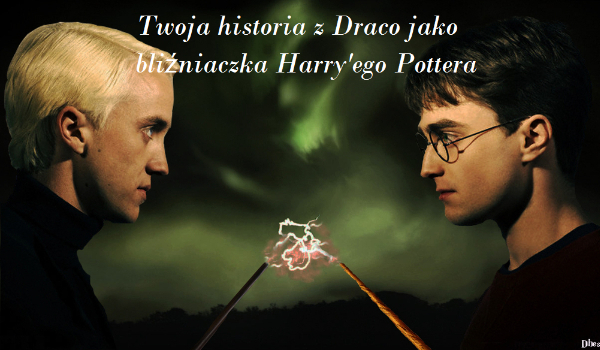 Twoja Historia z Draco jako bliźniaczka Harry’ego Pottera #1