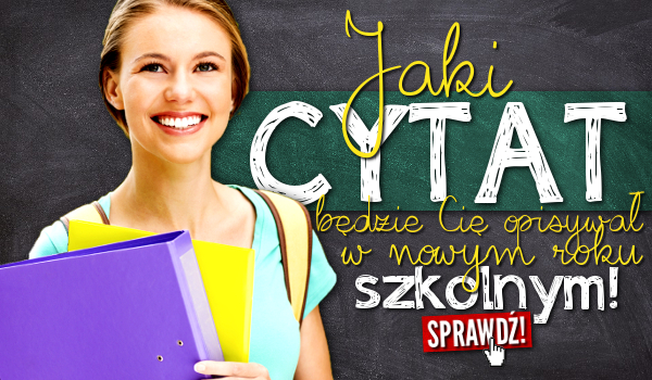 Jaki cytat będzie Cię opisywał w nowym roku szkolnym?