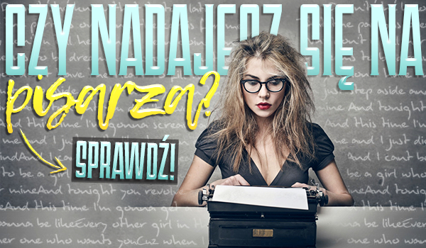 Czy nadajesz się na pisarza?