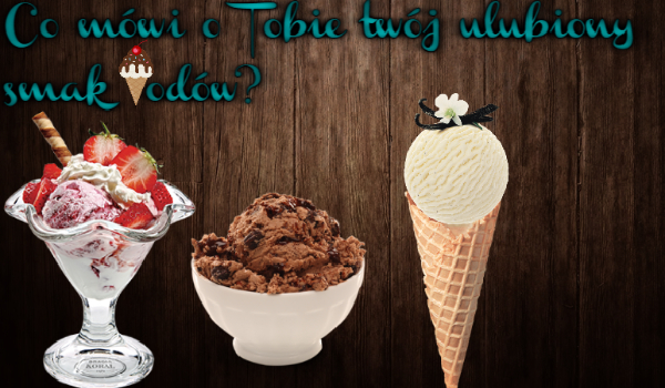 Co mówi o Tobie twój ulubiony smak lodów?