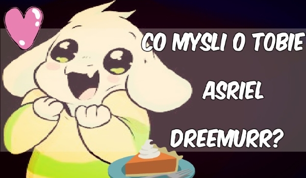 Co myśli o tobie Asriel Dreemurr?