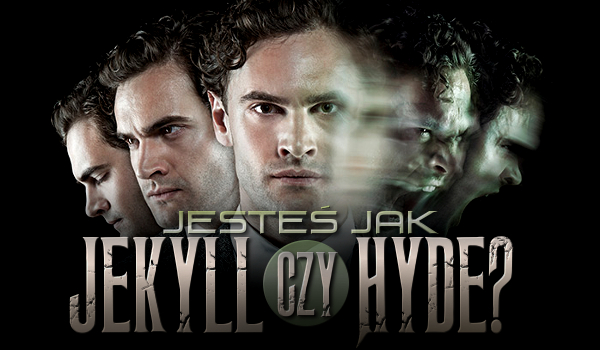 Jesteś bardziej jak Jekyll czy Hyde?