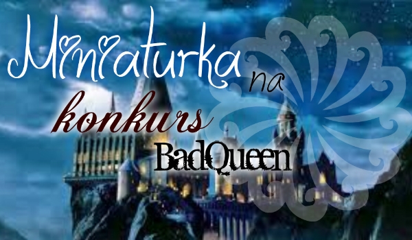 Miniaturka na konkurs @BadQueen