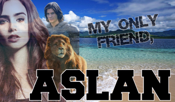 My only friend,Aslan.#3