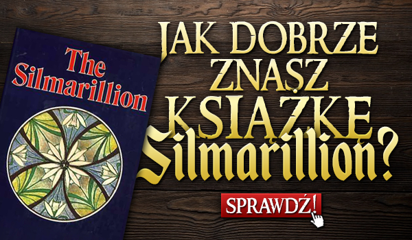Jak dobrze znasz książkę Silmarillion?
