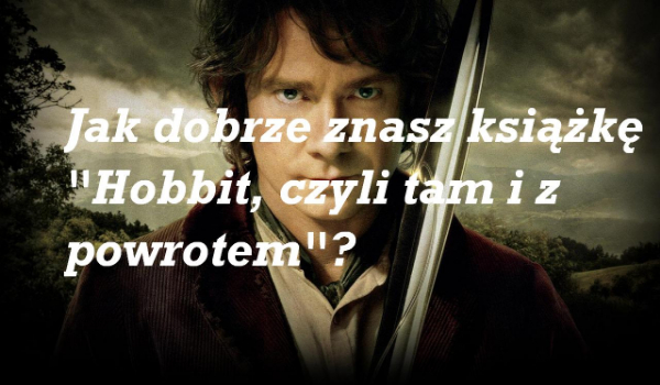 Jak dobrze znasz książkę „Hobbit, czyli tam i z powrotem”?