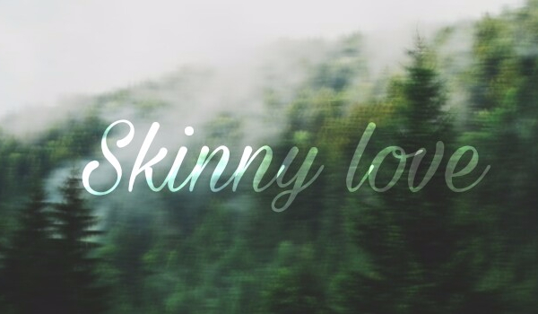 Skinny love #6