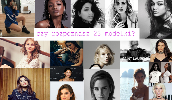 Czy rozpoznasz 23 modelki po ich zdjęciach?