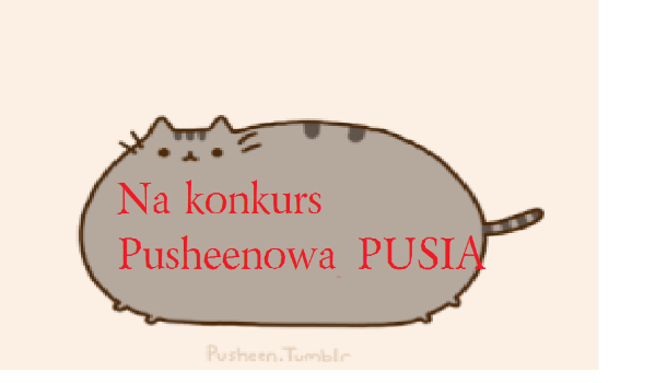 Na konkurs Pusheenowa_Pusia.