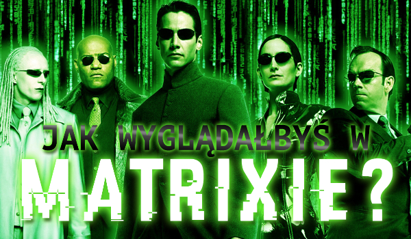 Jak wyglądałbyś w Matrixie?