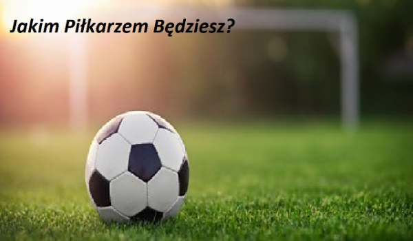 Jakim Piłkarzem Będziesz?