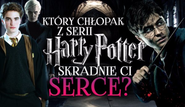 Który chłopak z seri”Hary Potter”skradnie ci serce?