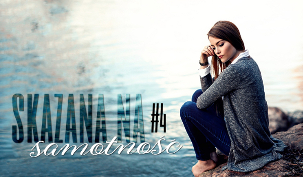 Skazana na samotność #4