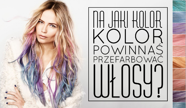 Rozmarz się. Na jaki magiczny kolor powinnaś przefarbować włosy w wakacje?