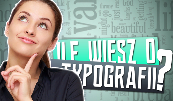 Ile wiesz o typografii?