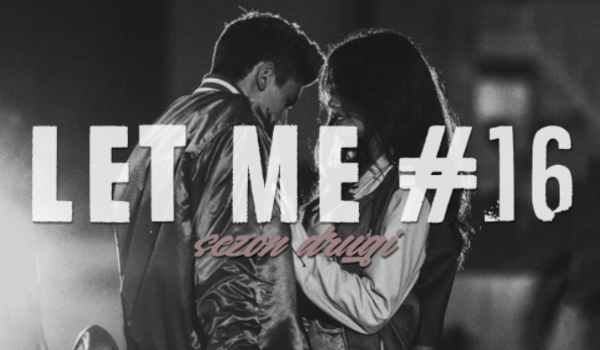 LET ME #16 SEZON II