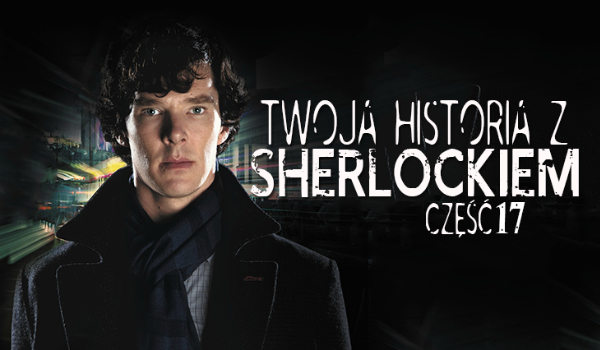 Twoja historia z Sherlockiem #17