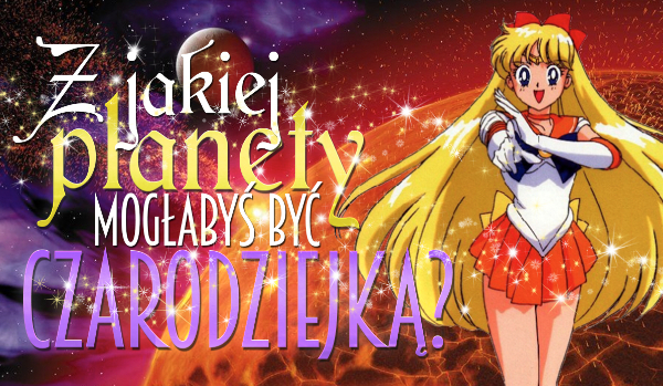 Z jakiej planety mogłabyś być Czarodziejką?