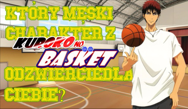 Który męski charakter z „Kuroko no Basket” odzwierciedla Ciebie?