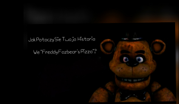 Jak Potoczy Się Twoja Historia We „Freddy Fazbear’s Pizza”?