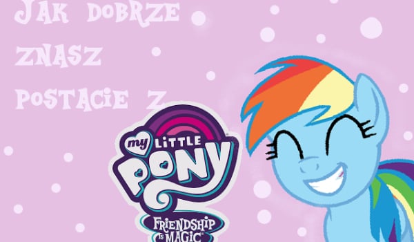 Jak dobrze znasz postacie z My Little Pony FIM?