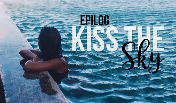Kiss the Sky – EPILOG