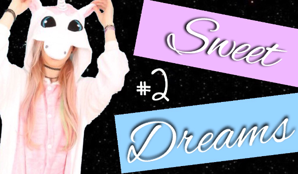 Sweet Dreams – czyli zbiór moich snów #2