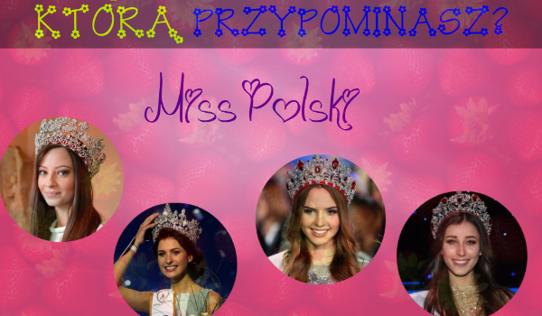 Do której miss Polski z lat 2013-2016 jesteś podobna?